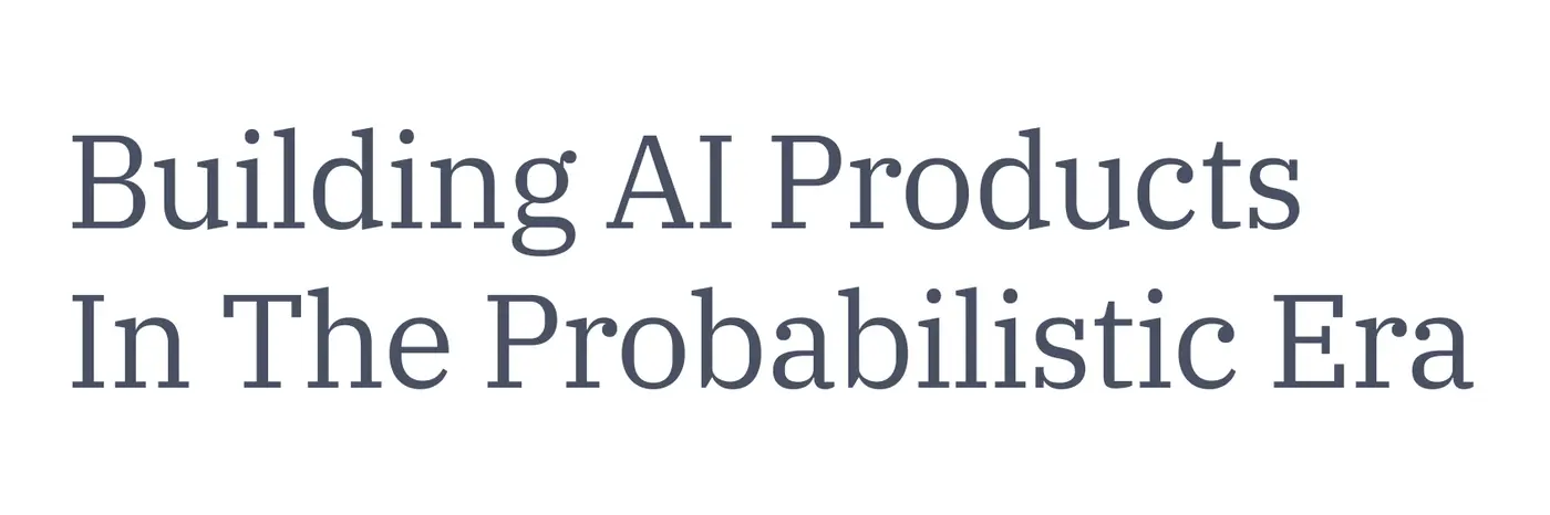 building ai products in the probabilistic era