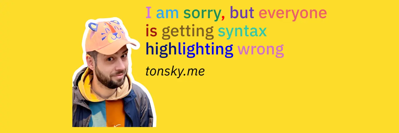 i am sorry but everyone is getting syntax highlighting wrong