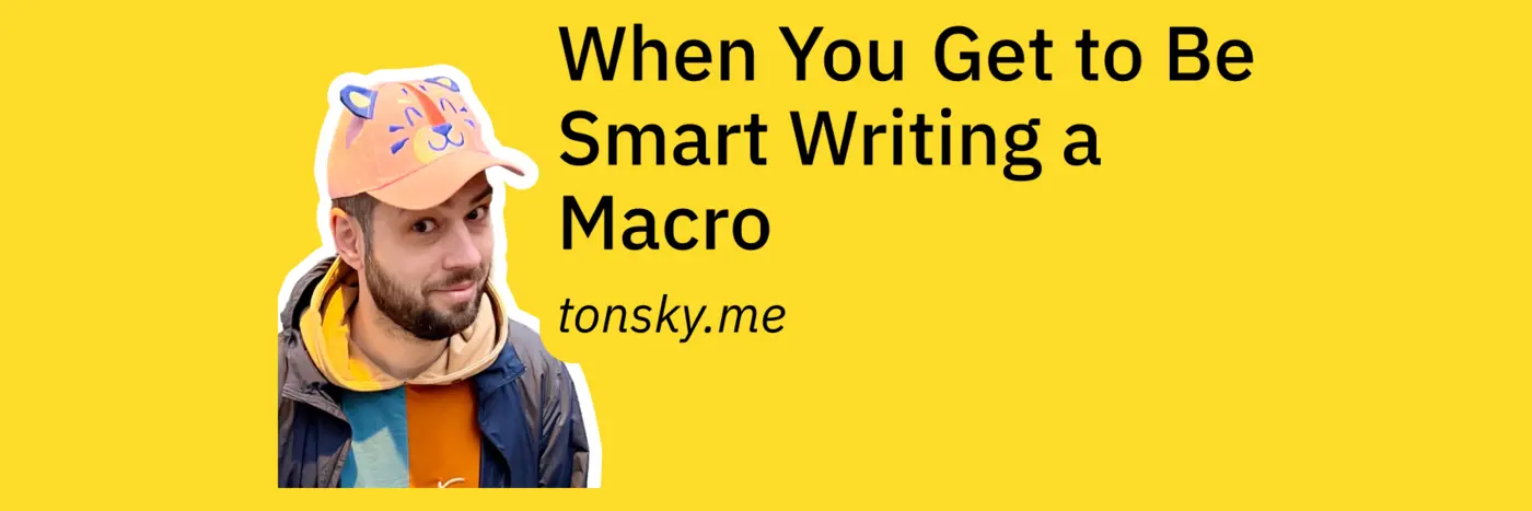 when you get to be smart writing a macro