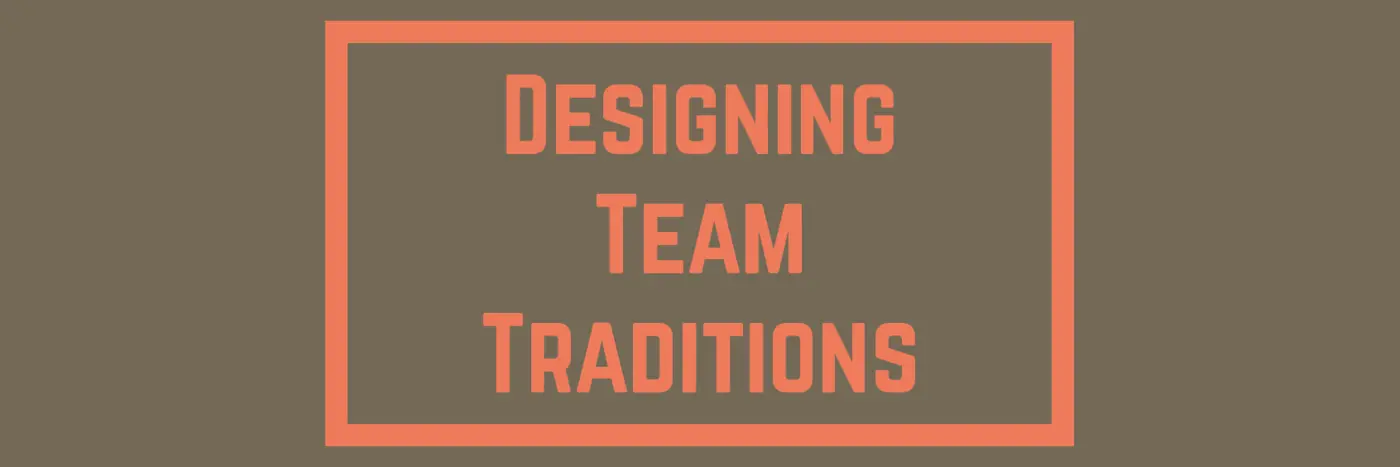 designing team traditions that fit your team