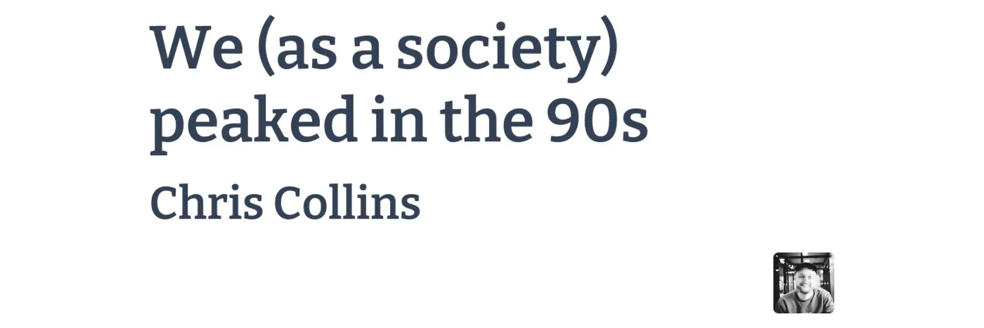 we as a society peaked in the 90s