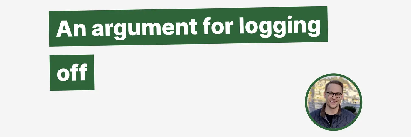 an argument for logging off