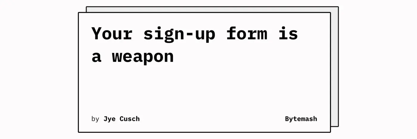 your signup form is a weapon