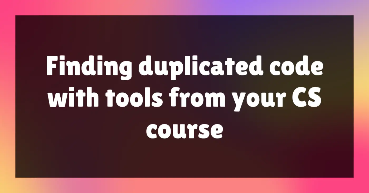 finding duplicated code with tools from your cs course
