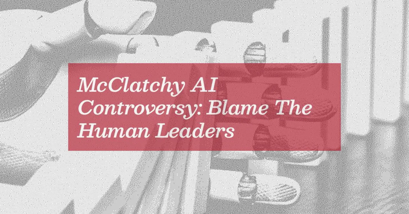 mcclatchy ai controversy blame the human leaders