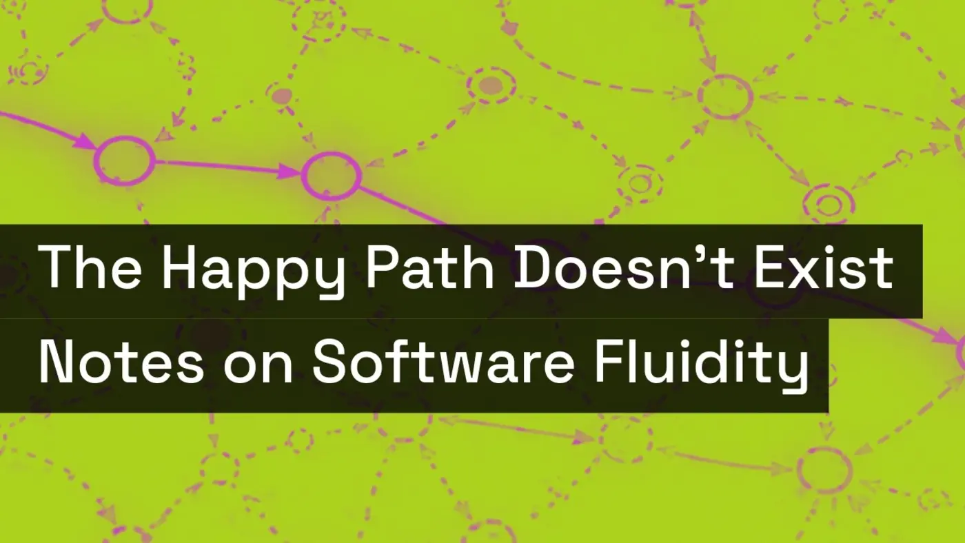the happy path doesnx27t exist notes on software fluidity video