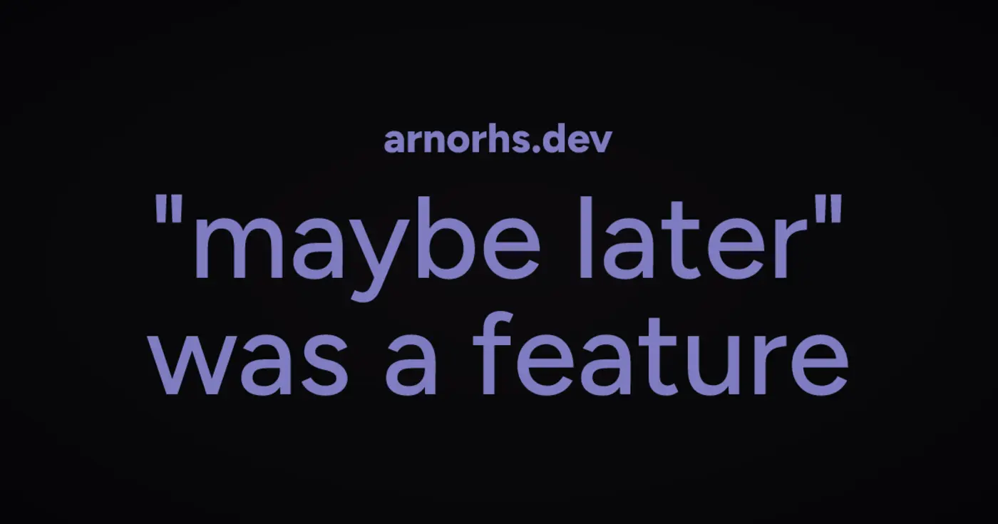 quotmaybe laterquot was a feature