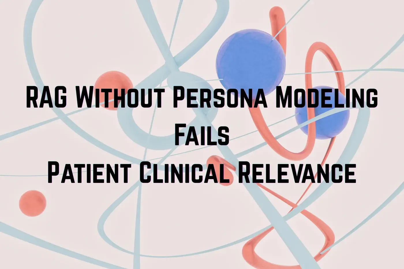 rag without persona modeling fails patient clinical relevance