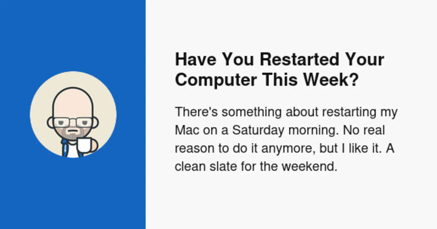 have you restarted your computer this week