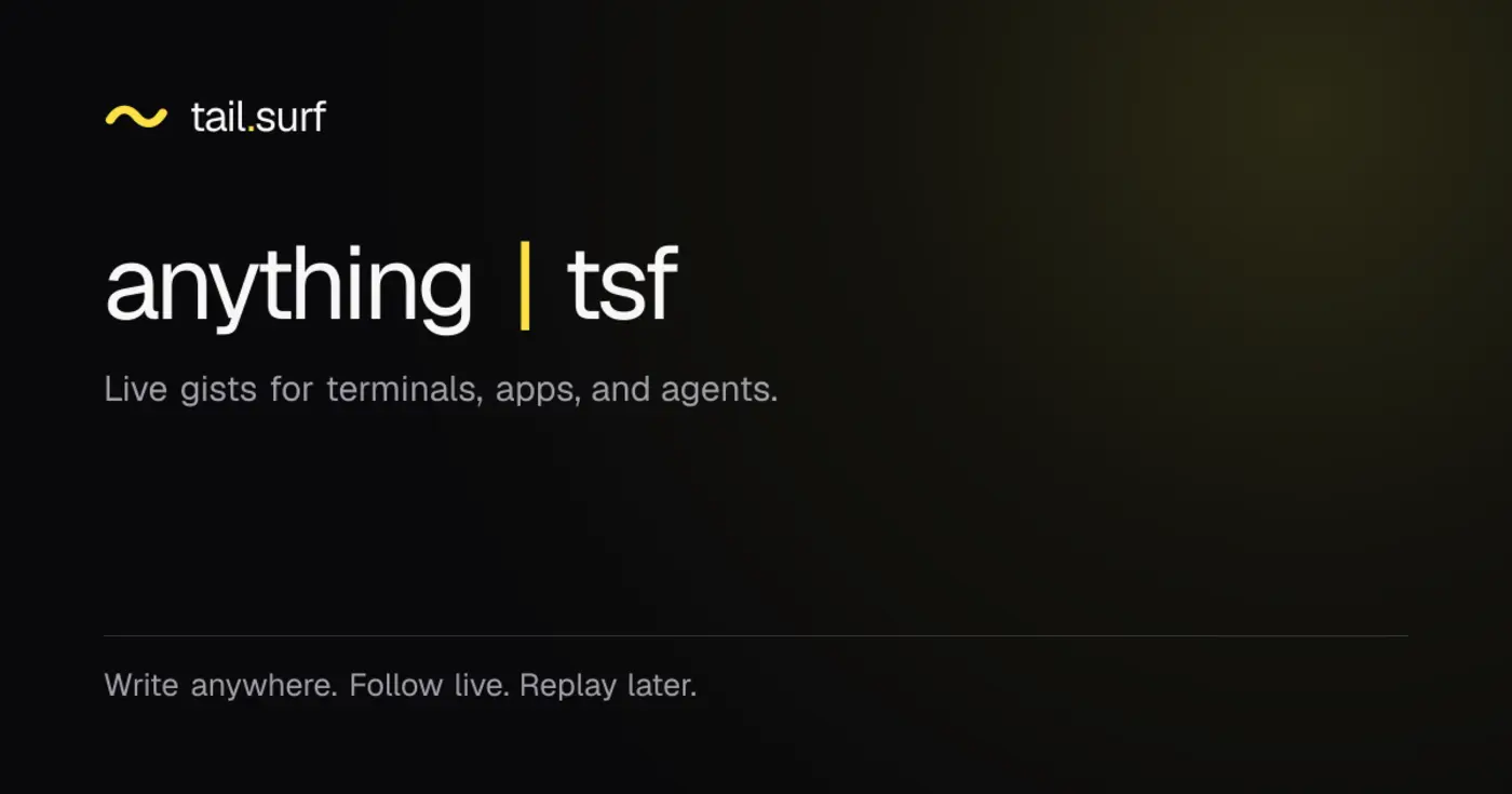 tailsurf streaming gists for live work build output and agent conversations