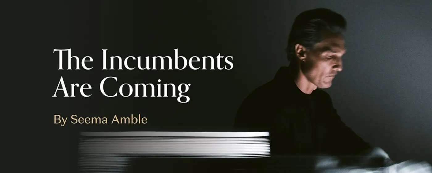 the incumbents are coming