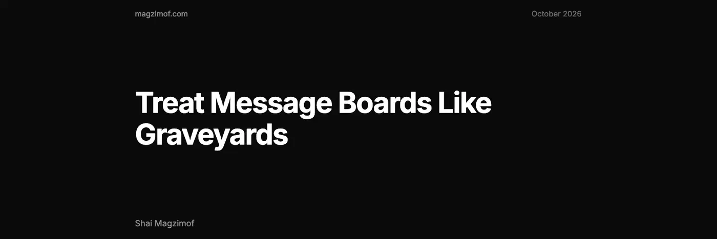 treat message boards like graveyards